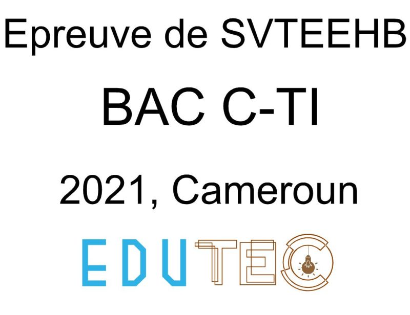 SVTEEHB, BAC séries C-TI, année 2021, Cameroun