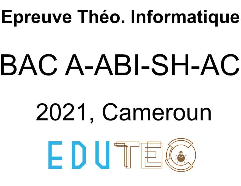 Théorique d'Informatique, BAC séries A-ABI-SH-AC, année 2021, Cameroun