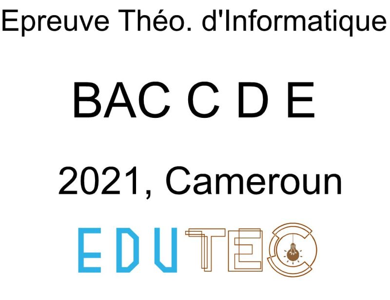 Théorique d'Informatique, BAC séries C-D-E, année 2021, Cameroun