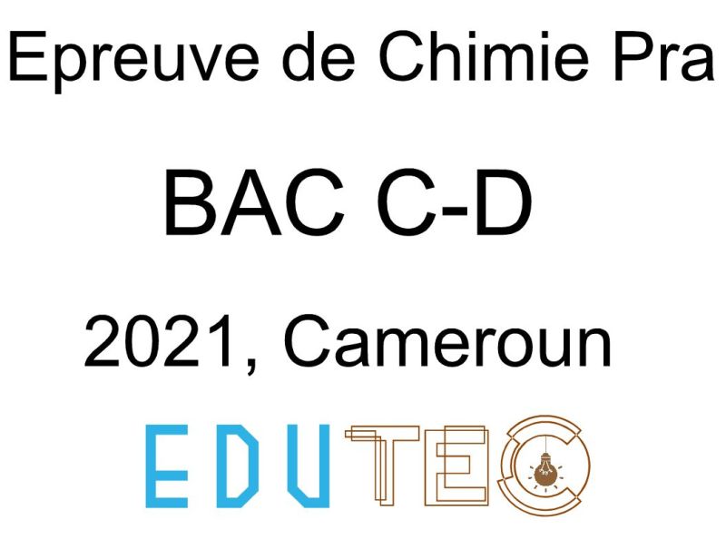 Chimie Pratique, BAC séries C-D, année 2021, Cameroun