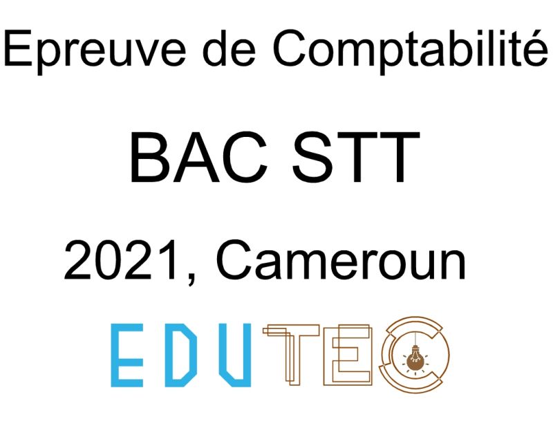 Épreuve de Comptabilité, BAC séries STT Spécialité ACC, année 2021, Cameroun