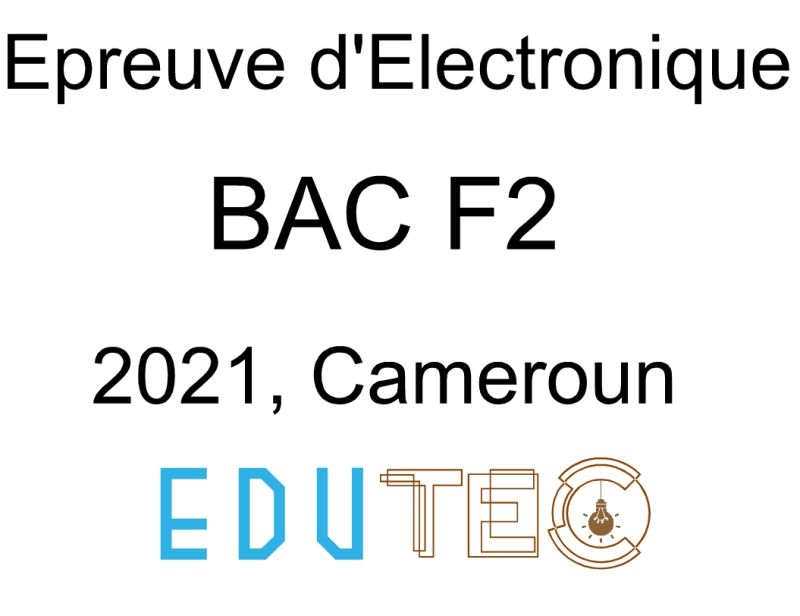 Électronique, BAC Technique séries F2, année 2021, Cameroun