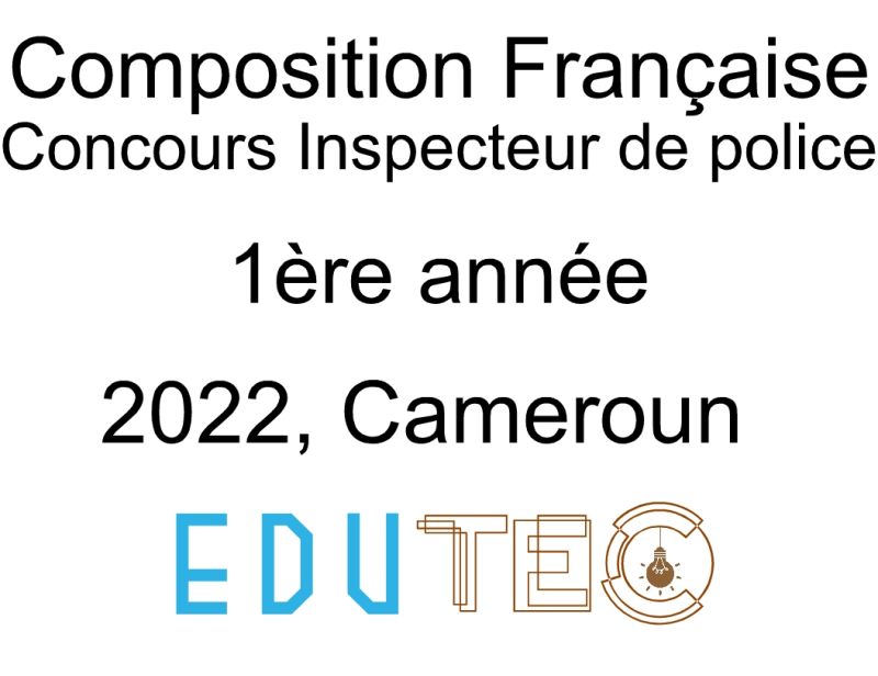 Composition Française, 1ère année, Concours Inspecteur de police, Session 2022, Cameroun