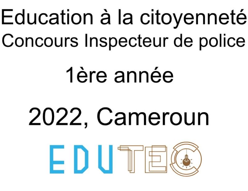 Épreuve et Corrigé, Éducation à la citoyenneté, 1ère année, Concours Inspecteur de police, Session année 2022, Cameroun