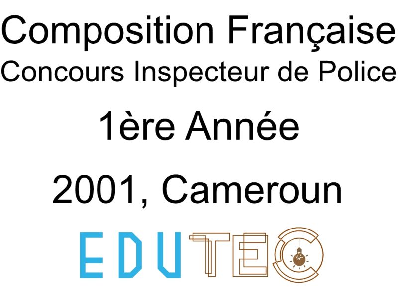 Épreuve et Corrigé Composition Française, 1ère année, Concours Inspecteur de police, Session année 2001, Cameroun