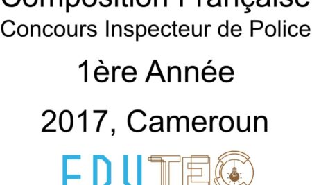 Composition Française, 1ère année, Concours Inspecteur de police, Session année 2017, Cameroun