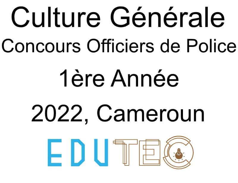 Épreuve et corrigé, Culture Générale, 1ère année, Concours de police, Officiers de Police, Session année 2022, Cameroun