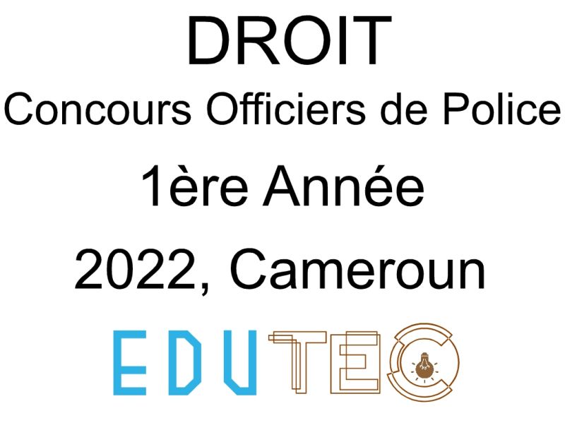 Épreuve et Corrigé, Droit, 1ère année, Concours de police, Officiers de Police, Session année 2022, Cameroun