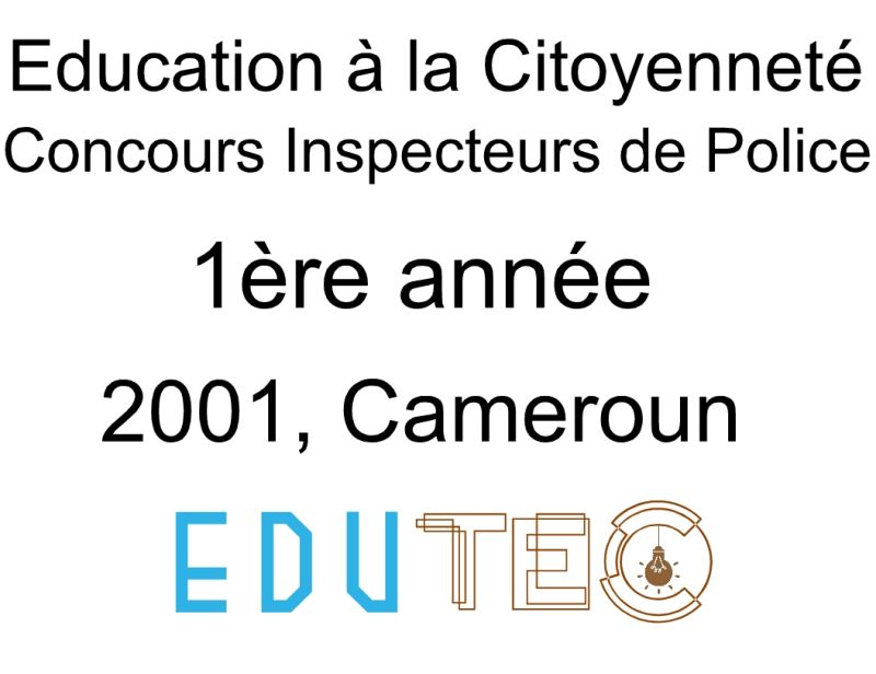 Éducation à la citoyenneté, 1ère année, Concours Inspecteur de police, Session année 2001, Cameroun