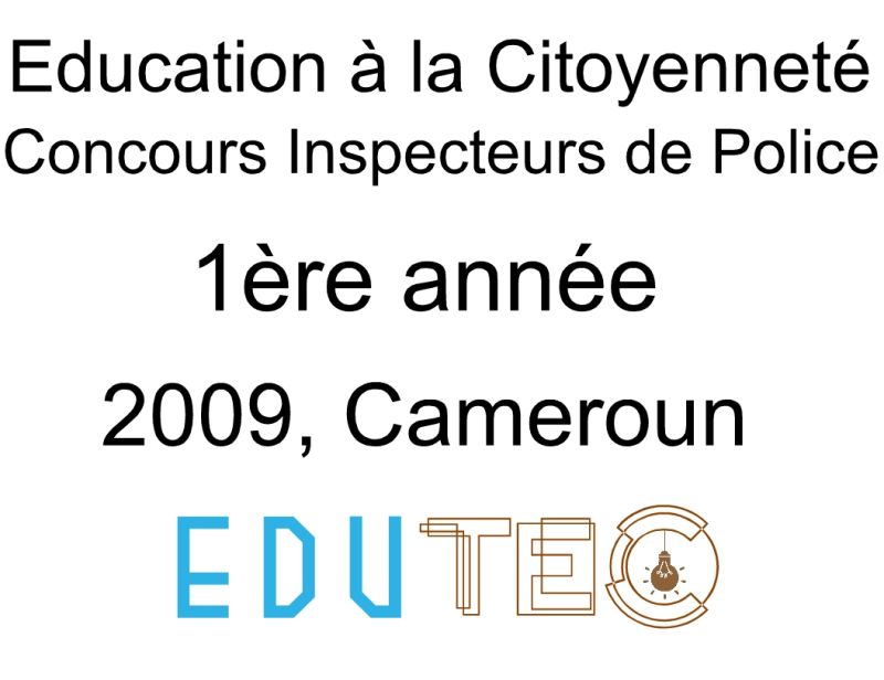 Éducation à la citoyenneté, 1ère année, Concours Inspecteur de police, Session année 2009, Cameroun