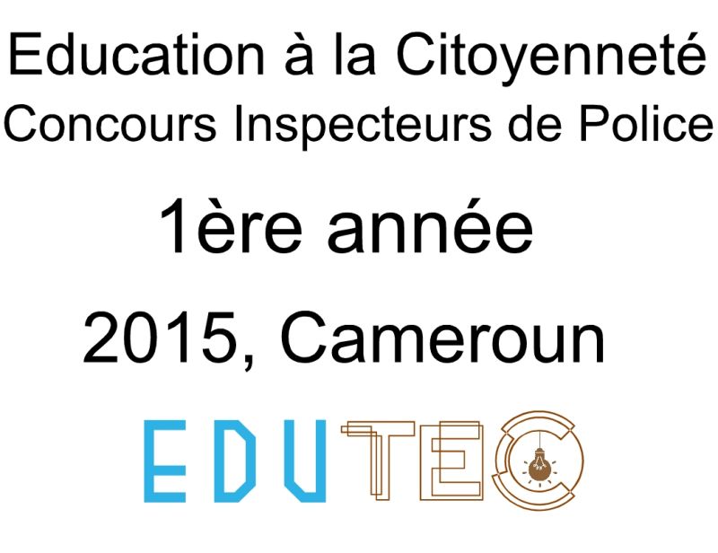 Éducation à la citoyenneté, 1ère année, Concours Inspecteur de police, Session année 2015, Cameroun