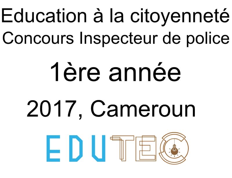 Épreuve et Corrigé de l'Éducation à la citoyenneté, 1ère année, Concours Inspecteur de police, Session année 2017, Cameroun