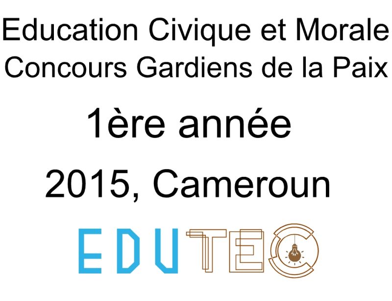 Éducation morale et civique, 1ère année, Concours police Gardiens de la paix, Session année 2015, Cameroun