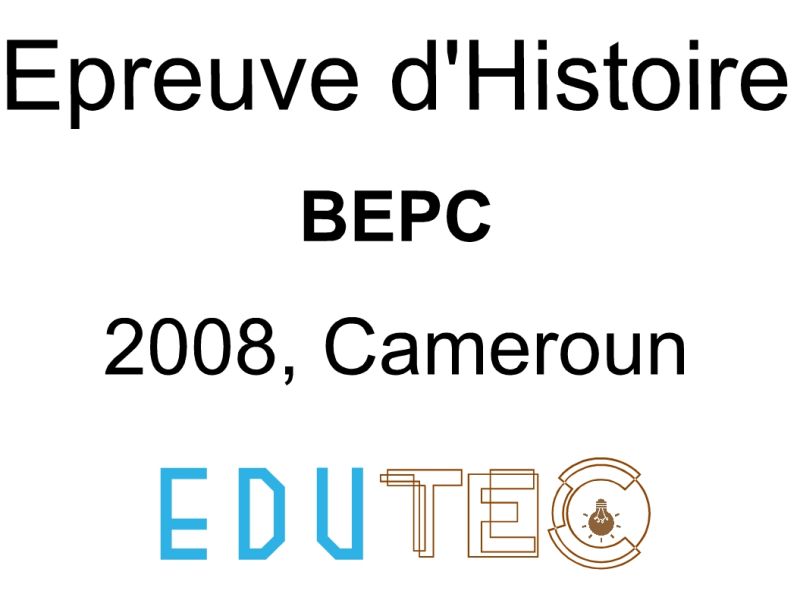 Épreuve d'Histoire, BEPC, année 2008, Minesec DECC, Cameroun